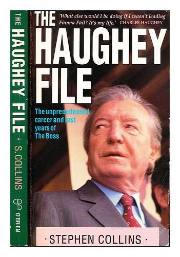 COLLINS, STEPHEN (1951-) - The Haughey file : the unprecedented career and last years of The Boss