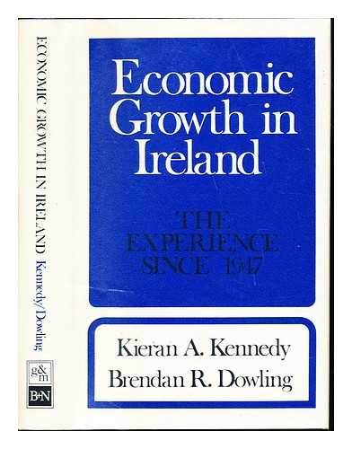KENNEDY, KIERAN ANTHONY. DOWLING, BRENDAN ROBERT. ECONOMIC AND SOCIAL RESEARCH INSTITUTE - Economic growth in Ireland : the experience since 1947 / (by) Kieran A. Kennedy and Brendan R. Dowling