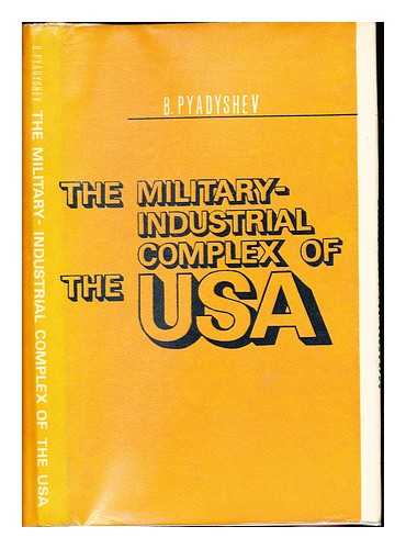 PYADYSHEV, B - The military-industrial complex of the USA / B. Pyadyshev; [translated from the Russian by Yuri Sdobnikov]