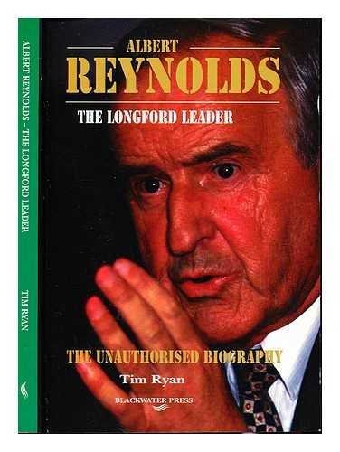 RYAN, TIM - Albert Reynolds : the Longford leader : the unauthorised biography