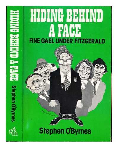 O'BYRNES, STEPHEN - Hiding behind a face : Fine Gael under Fitzgerald / Stephen O'Byrnes. Fine Gael Under Fitzgerald