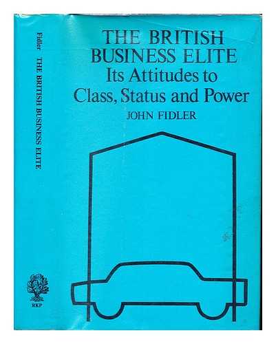 FIDLER, JOHN E - British business elite : its attitudes to class status and power