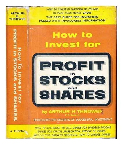 THROWER, ARTHUR H - How to invest for profit in stocks and shares : a guide for the small investor