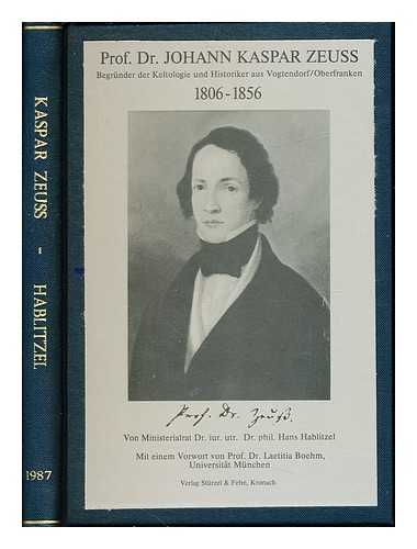 HABLITZEL, HANS. BOEHM, LAETITIA - Prof. Dr. Johann Kaspar Zeuss : Begrnder der Keltologie und Historiker aus Vogtendorf/Oberfranken, (1806-1856) / von Hans Hablitzel ; mit einem Vorwort von Laetitia Boehm