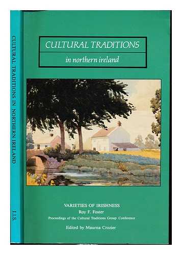 CULTURAL TRADITIONS GROUP. CONFERENCE (1989) FOSTER, ROBERT FITZROY (1949-). CROZIER, MAURNA. QUEEN'S UNIVERSITY OF BELFAST. INSTITUTE OF IRISH STUDIES - Cultural traditions in Northern Ireland : 'Varieties of Irishness' : inaugural lecture