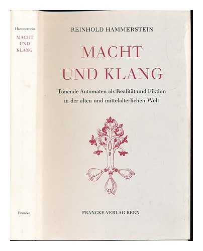 HAMMERSTEIN, REINHOLD - Macht und Klang : tonende Automaten als Realitat und Fiktion in der alten und mittelalterlichen Welt / Reinhold Hammerstein