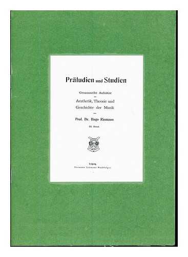 RIEMANN, HUGO (1849-1919) - Praludien u. Studien : gesammelte Aufsatze zur Aesthetik, Theorie und Geschichte der Musik