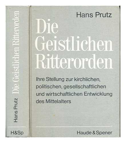 PRUTZ, HANS - Die Geistlichen Ritterorden : ihre Stellung zur kirchlichen, politischen, gesellschaftlichen und wirtschaftlichen Entwicklung des Mittelalters