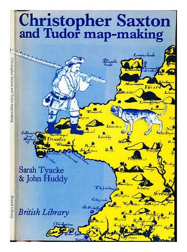 TYACKE, SARAH. HUDDY, JOHN. MAP LIBRARY (BRITISH LIBRARY). CHRISTOPHER SAXTON AND TUDOR MAP-MAKING (EXHIBITION) (1980 : LONDON) - Christopher Saxton and Tudor map making