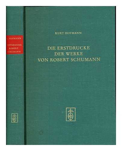 HOFMANN, KURT - Die Erstdrucke der Werke von Robert Schumann : Bibliographie, mit Wiedergabe von 234 Titelblattern / Kurt Hofmann