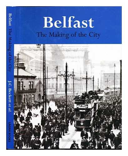 BECKETT, J. C - Belfast : the making of the city
