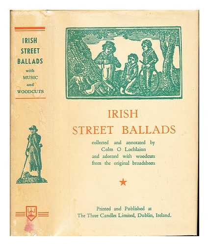  LOCHLAINN, COLM - Irish street ballads / collected and annotated by Colm O Lochlainn and adorned with woodcuts from the original broadsheets