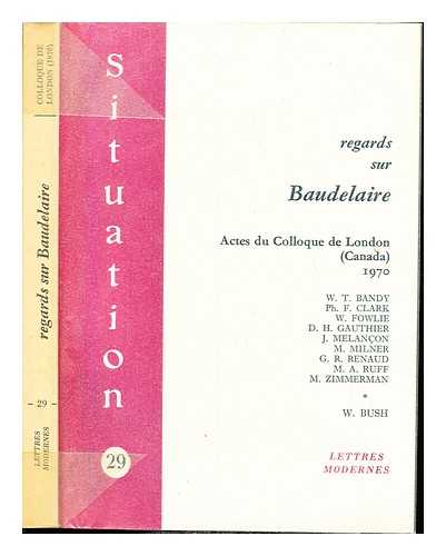 COLLOQUE DE LONDON [CANADA] (1970 : UNIVERSITY OF WESTERN ONTARIO). BUSH, WILLIAM. VILQUIN, JEAN-CLAUDE. UNIVERSITY OF WESTERN ONTARIO. DEPARTMENT OF FRENCH - Regards sur Baudelaire : actes du Colloque de London, Canada / [organise par] The Department of French, The University of Western Ontario, 1970 ... texte etabli par William Bush, assist de J.-C. Vilquin