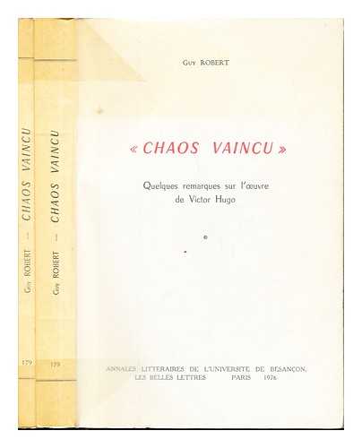 ROBERT, GUY (1908-). UNIVERSIT DE BESANON. UNIVERSIT DE BESANON. CENTRE DE RECHERCHES DE LITTRATURE FRANAISE (XIXE ET XXE SICLES) - 'Chaos vaincu' : quelques remarques sur l'oeuvre de Victor Hugo. Complete in two volumes