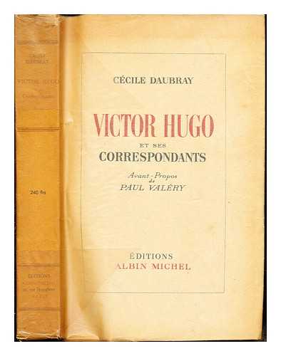 HUGO, VICTOR (1802-1885) [AUTHOR]. DAUBRAY, CCILE (1871-) [EDITOR]. BIBLIOTHQUE NATIONALE (FRANCE) - Victor Hugo et ses correspondants / Avant-propos de Paul Valry