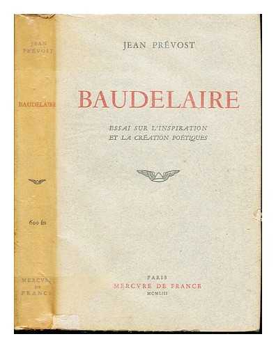 PRVOST, JEAN (1901-1944) - Baudelaire : essai sur l'inspiration et la cration potiques