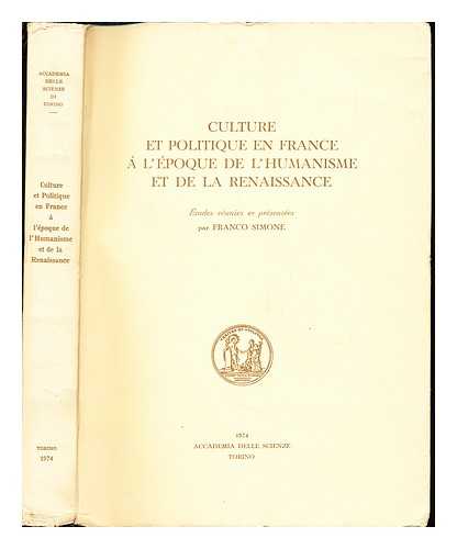 SIMONE, FRANCO - Culture et politique en France  l'poque de l'humanisme et de la Renaissance / tudes runies et presentes par Franco Simone