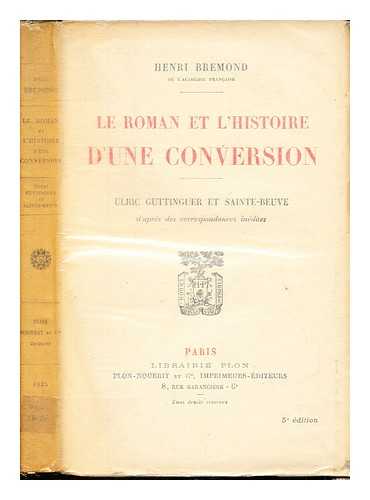 BREMOND, MARIE JOSEPH FRANOIS RGIS IGNACE HENRI - Le Roman et l'histoire d'une conversion. Ulric Guttinguer et Sainte-Beuve d'aprs des correspondances indites