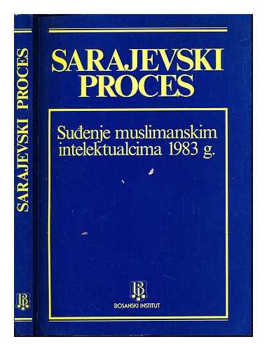 ZULFIKARPAIC, ADIL (1921-2008). BOSANSKI INSTITUT (ZURICH, SWITZERLAND) - Sarajevski proces : sudenje muslimanskim intelektualcima 1983 g. : sabrani dokumenti / priredio Adil Zulfikarpaic