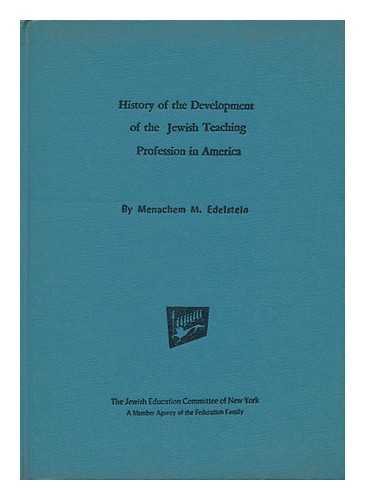 EDELSTEIN, MENACHEM M. - History of the Development of the Jewish Teaching Profession in America