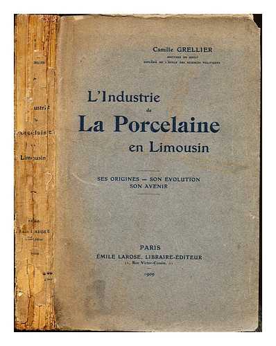 GRELLIER, CAMILLE - Lindustrie de la porcelaine en Limousin. Ses origines-son volution-son avenir