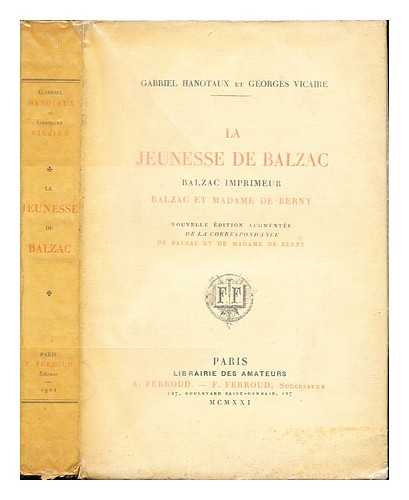 HANOTAUX, GABRIEL (1853-1944). VICAIRE, GEORGES (1853-1921) - La jeunesse de Balzac : Balzac imprimeur; Balzac et Madame de Berny / Gabriel Hanotaux, Georges Vicaire