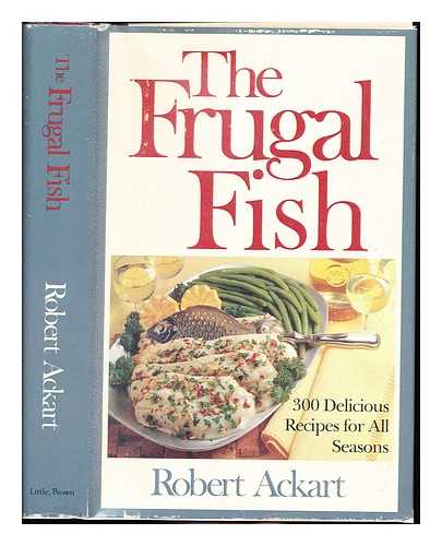 ACKART, ROBERT C - The frugal fish : 300 delicious recipes for all seasons