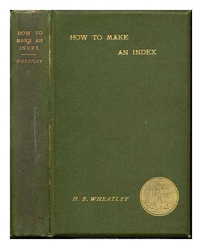 WHEATLEY, HENRY BENJAMIN (1838-1917) - How to make an index