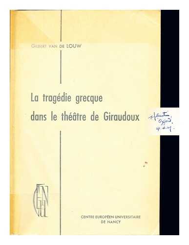 LOUW, GILBERT VAN DE. CENTRE EUROPEN UNIVERSITAIRE DE NANCY - La tragdie grecque dans le thtre de Giraudoux / Gilbert van de Louw