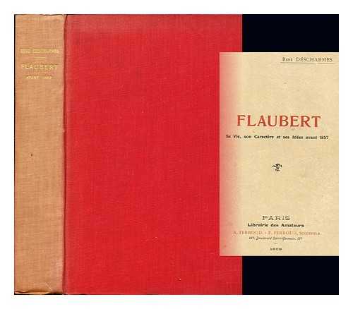 DESCHARMES, REN (1881-1925) - Flaubert : sa vie, son caractre et ses ides avant 1857