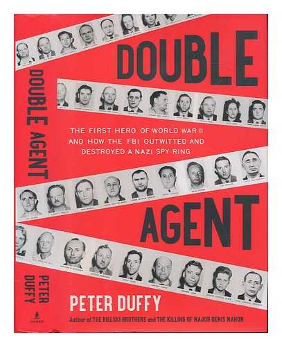 DUFFY, PETER (1969-) - Double agent : the first hero of World War II and how the FBI outwitted and destroyed a Nazi spy ring / Peter Duffy