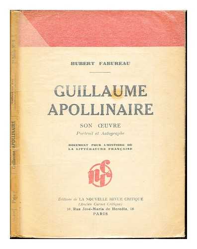 FABUREAU, HUBERT - Guillaume Apollinaire : son uvre : portrait et autographe : document pour l'histoire de la littrature franaise