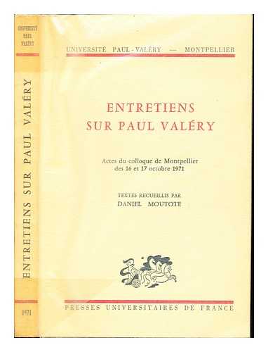 ENTRETIENS SUR PAUL VALRY ( 1971 : MONTPELLIER, FRANCE). MOUTOTE, DANIEL. UNIVERSIT PAUL VALRY. - Entretiens sur Paul Valry : actes du colloque de Montpellier des 16 et 17 octobre 1971 / textes recueillis par Daniel Moutote