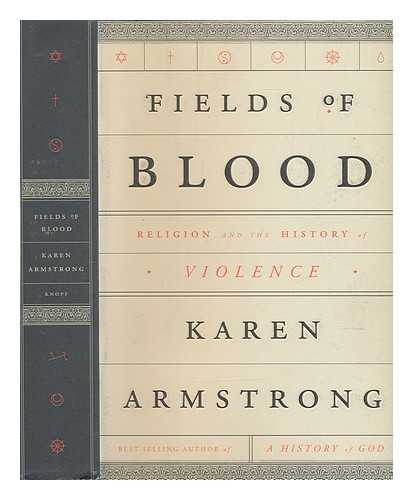 ARMSTRONG, KAREN (1944-) - Fields of blood: religion and the history of violence / Karen Armstrong