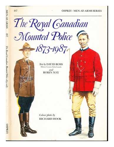 ROSS, DAVID. MAY, ROBIN (1929-) - The Royal Canadian Mounted Police (1873-1987) / text by David Ross and Robin May ; colour plates by Richard Hook
