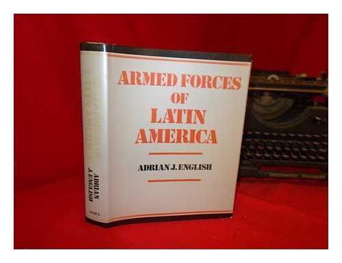 ENGLISH, ADRIAN J. (1939-) [AUTHOR]. FALKLANDS COLLECTION - Armed forces of Latin America : their histories, development, present strength, and military potential