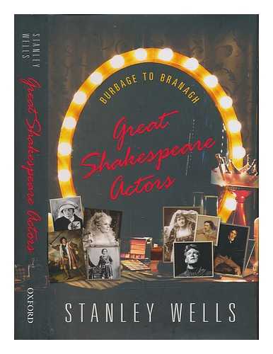 WELLS, STANLEY (1930-) - Great Shakespeare actors: Burbage to Branagh / Stanley Wells
