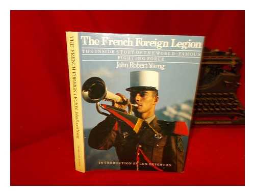 YOUNG, JOHN ROBERT - French Foreign Legion : the inside story of the world-famous fighting force / John Robert Young ; introduction by Len Deighton