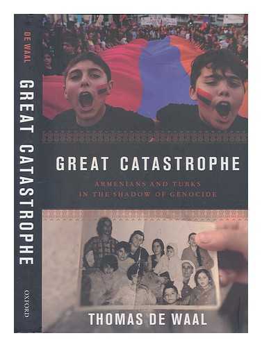 DE WAAL, THOMAS - Great catastrophe: Armenians and Turks in the shadow of genocide / Thomas De Waal