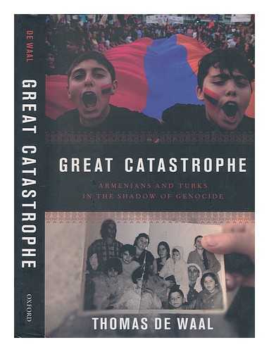 DE WAAL, THOMAS - Great catastrophe: Armenians and Turks in the shadow of genocide / Thomas De Waal