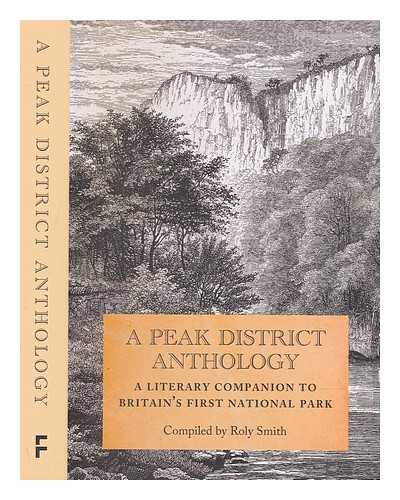 SMITH, ROLAND (1944-), COMPILER - A Peak District anthology: a literary companion to Britain's first national park / compiled by Roly Smith