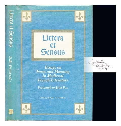 TROTTER, D. A. FOX, JOHN (1925-). COLLOQUIUM IN HONOUR OF PROFESSOR JOHN FOX, EXETER, 1988 - Littera et sensus : essays on form and meaning in medieval French literature presented to John Fox / edited by D. A. Trotter