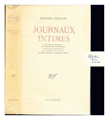 CONSTANT, BENJAMIN (1767-1830) - Journaux intimes / dition intgrale des manuscrits autographes publie pour la premire fois avec un index et des notes par Alfred Roulin et Charles Roth