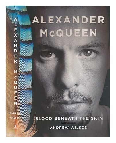 WILSON, ANDREW (1967-) - Alexander McQueen: blood beneath the skin / Andrew Wilson