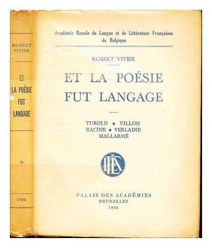 VIVIER, ROBERT (1894-). ACADMIE ROYALE DE LANGUE ET DE LITTRATURE FRANAISES DE BELGIQUE - Et la posie fut langage : Turold, Villon, Racine, Verlaine, Mallarm / Robert Vivier