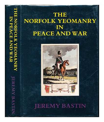 BASTIN, JEREMY - Norfolk Yeomanry in peace and war (1782-1961)