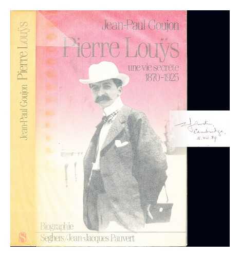 GOUJON, JEAN-PAUL - Pierre Lous : une vie secrte, (1870-1925)