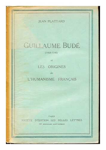 PLATTARD, JEAN (1873-1939). ASSOCIATION GUILLAUME BUD - Guillaume Bud (1468-1540) et les origines de l'humamisme franais