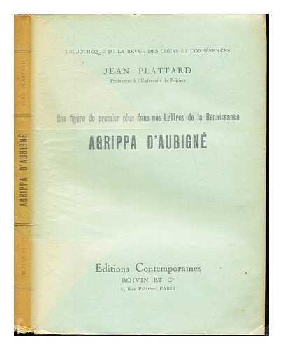 PLATTARD, JEAN (1873-1939). AUBIGN, THODORE AGRIPPA D' - Une figure de premier plan dans nos lettres de la Renaissance, Agrippa d'Aubign