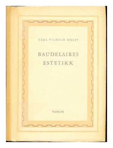 HOLST, CARL VILHELM BOYE (1905-1947) - Baudelaires estetikk / Carl Vilhelm Holst